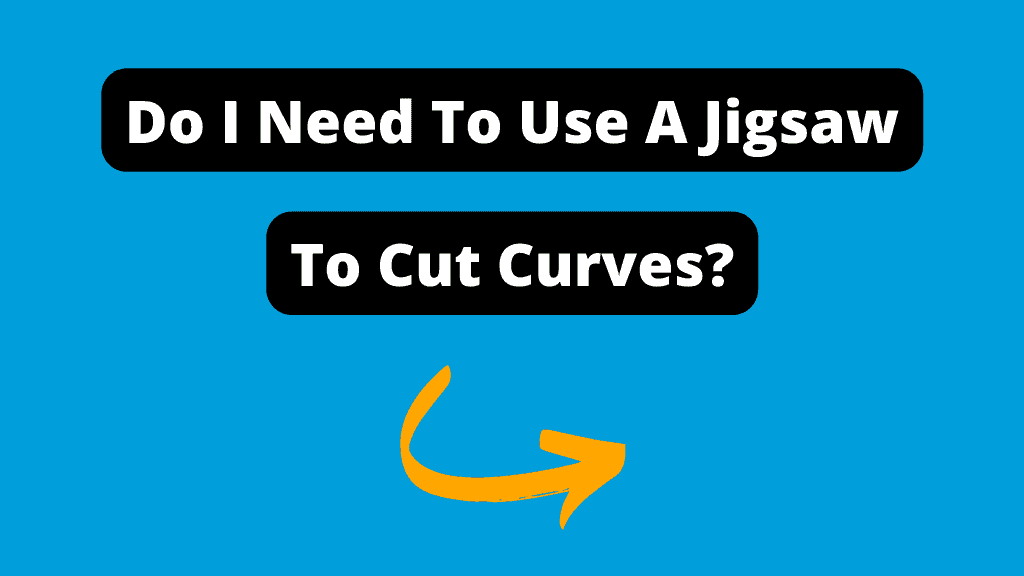 Do I Need To Use A Jigsaw To Cut Curves