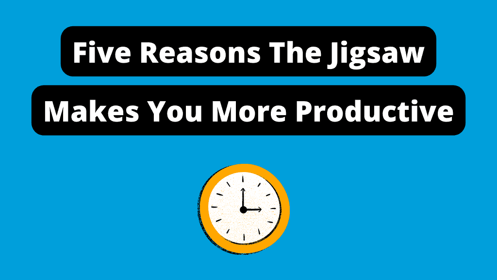 5 Reasons The Jigsaw Lets You Be More Productive