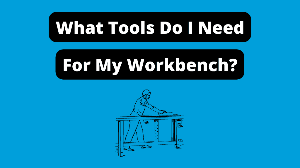 What Tools Do I Need For My Workbench?
