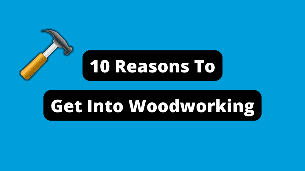 Wood is Good – 10 Reasons to Get Into Woodworking