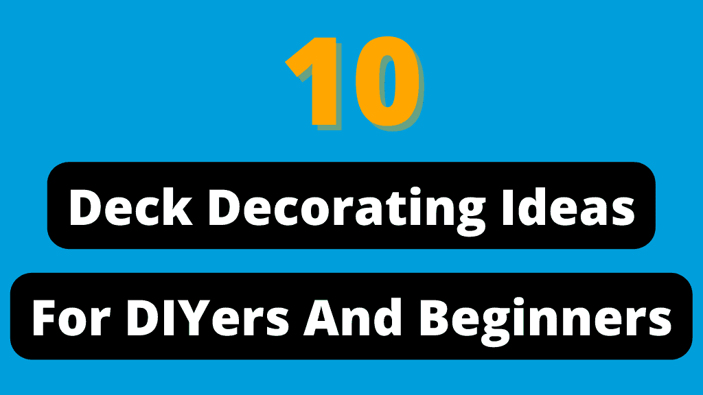 10 Deck Decorating Ideas For DIYers And Those New To Woodworking