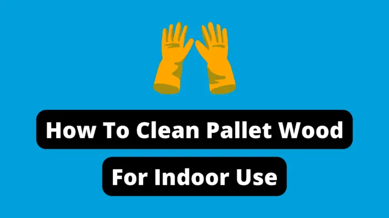 How To Clean Pallet Wood For Indoor Use