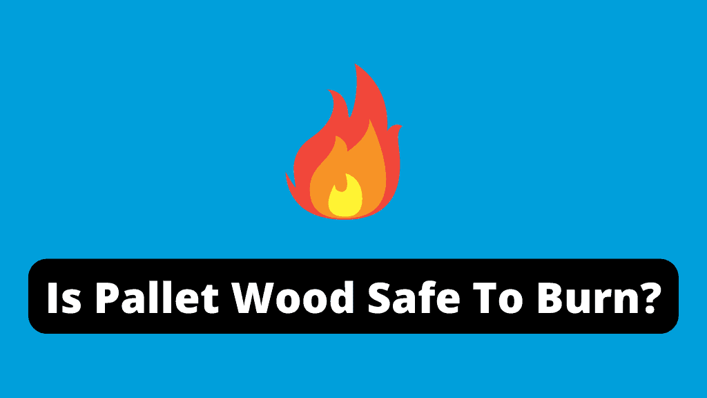 Is Pallet Wood Safe To Burn?