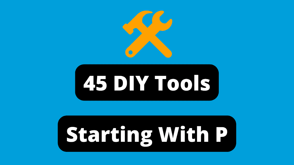 45 DIY Tools Starting With P